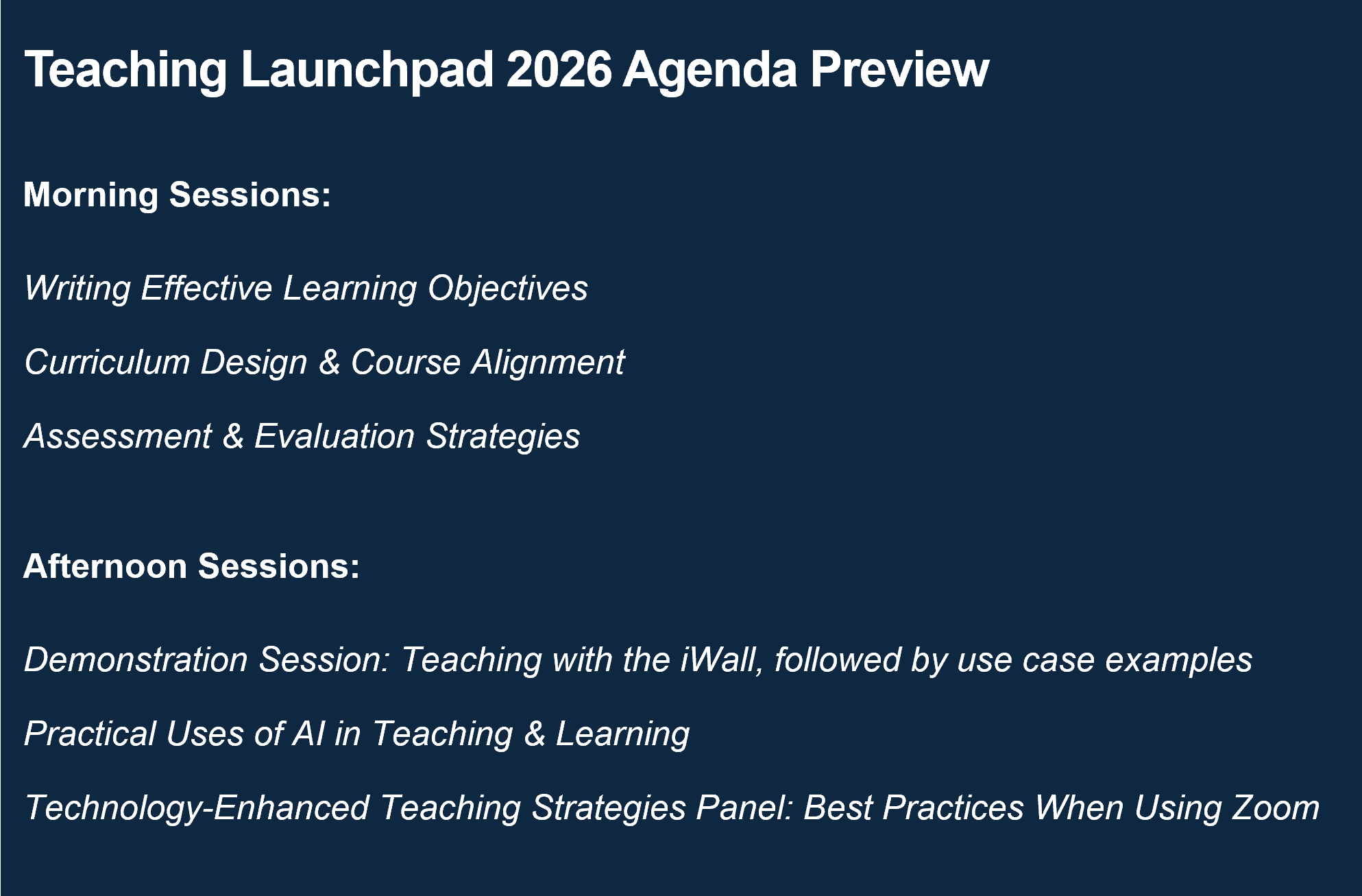 Teaching Launchpad 2026 Agenda Preview. Morning Sessions: Writing Effective Learning Objectives; Curriculum Design & Course Alignment; Assessment & Evaluation Strategies. Afternoon Sessions: Demonstration Session: Teaching with the iWall, followed by use case examples; Practical Uses of AI in Teaching & Learning; Technology-Enhanced Teaching Strategies Panel: Best Practices When Using Zoom