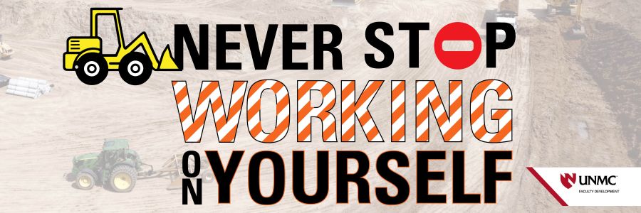 Faculty Development Programming: Never Stop Working on Yourself. Text laid over image of a construction zone. The word "Working" is orange and white like a construction zone barrier.