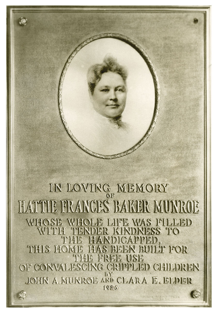 In 1926 John A. Munroe and Clara E. Elder, co-founders of the Hattie Baker Home for Convalescing Crippled Children, placed this plaque in memory of Hattie Francis Baker Munroe.