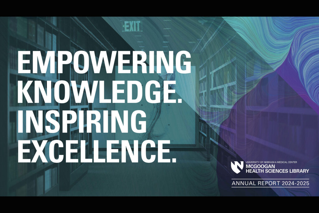Cover image of an annual report: Empowering Knowledge. Inspiring Excellence. University of Nebraska Medical Center McGoogan Health Sciences Library Annual Report 2024-25